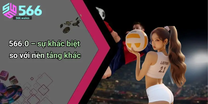 566 – sự khác biệt so với nền tảng khác