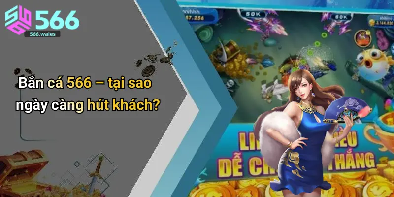 Bắn cá 566 – tại sao ngày càng hút khách?