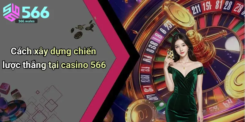 Cách xây dựng chiến lược thắng tại casino 566