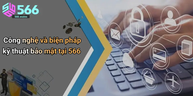 Công nghệ và biện pháp kỹ thuật bảo mật tại 566