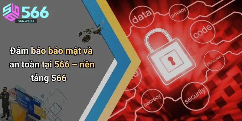Đảm bảo bảo mật và an toàn tại 566 – nền tảng 566