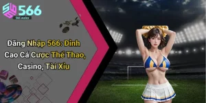 Đăng Nhập 566: Đỉnh Cao Cá Cược Thể Thao, Casino, Tài Xỉu