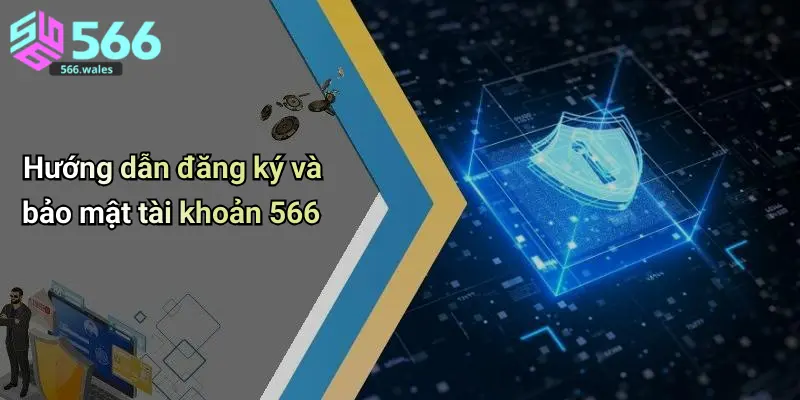Hướng dẫn đăng ký và bảo mật tài khoản 566