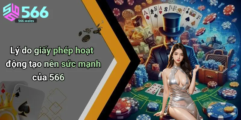 Lý do giấy phép hoạt động tạo nên sức mạnh của 566
