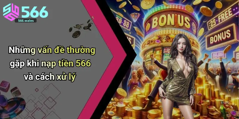 Những vấn đề thường gặp khi nạp tiền 566 và cách xử lý