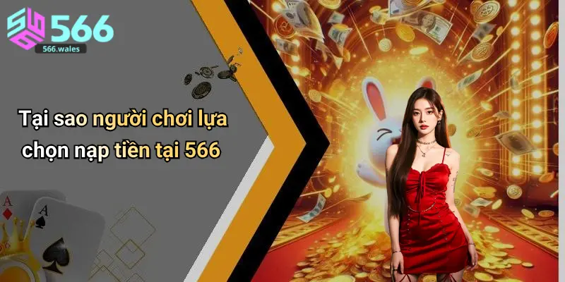 Tại sao người chơi lựa chọn nạp tiền tại 566