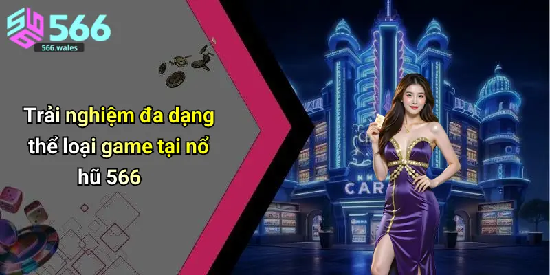Trải nghiệm đa dạng thể loại game tại nổ hũ 566