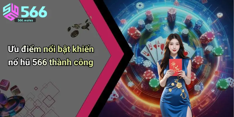 Ưu điểm nổi bật khiến nổ hũ 566 thành công
