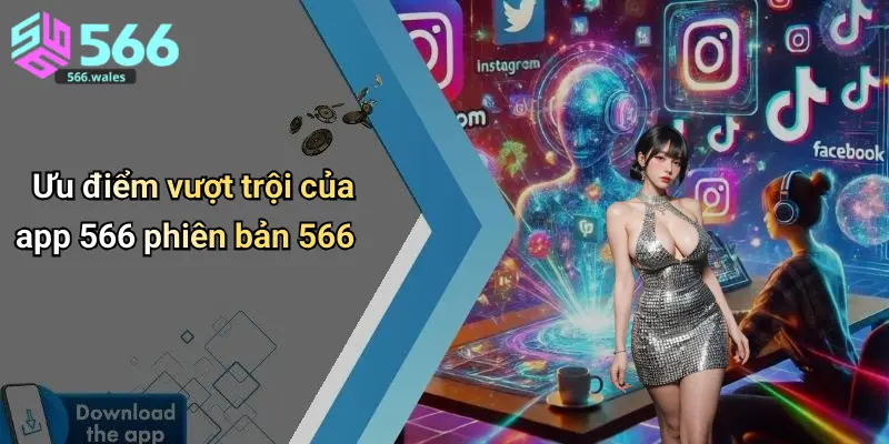 Ưu điểm vượt trội của app 566 phiên bản 566