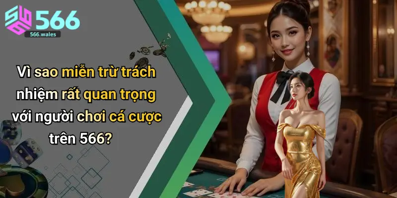Vì sao miễn trừ trách nhiệm rất quan trọng với người chơi cá cược trên 566?